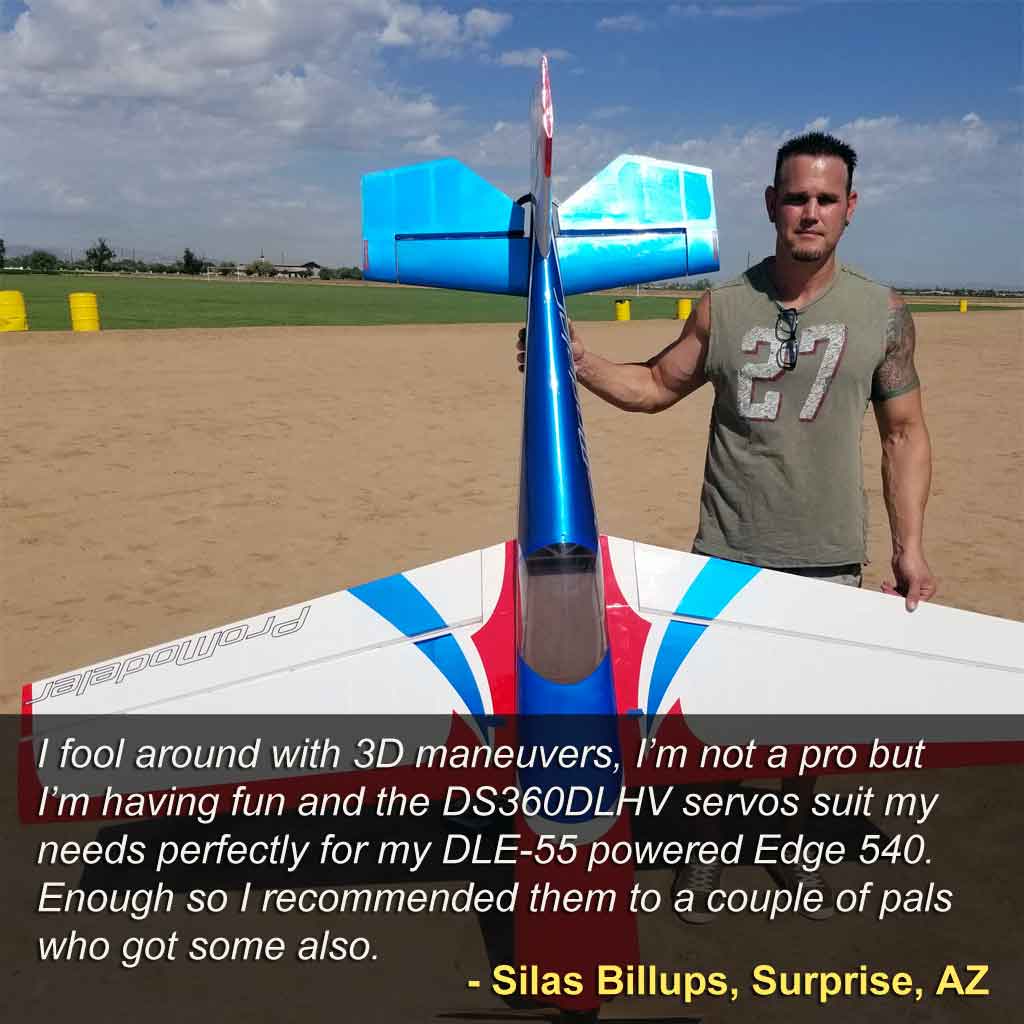 Close up of pilot with model airplane, Silas Billups, Surprise, AZ stating, 'I fool around with 3D maneuvers, I’m not a pro but I’m having fun and the DS360DLHV servos suit my needs perfectly for my DLE-55 powered Edge 540. Enough so I recommended them to a couple of pals who got some also.'